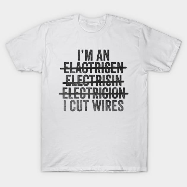 I'm An Electrician I Cut Wires Unisex TShirt, Funny Joke Gift T-Shirt For Electrician T-Shirt by CamavIngora